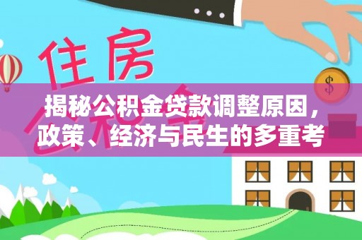 湖内揭秘公积金贷款调整原因，政策、经济与民生的多重考量